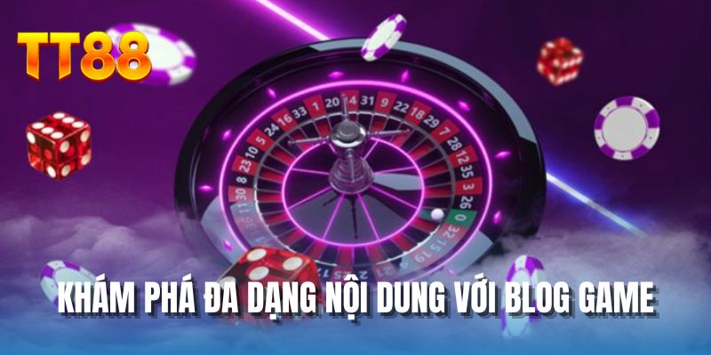 Khám phá đa dạng nội dung với blog game